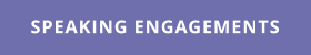 SPEAKING ENGAGEMENTS
