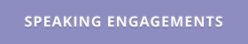 SPEAKING ENGAGEMENTS